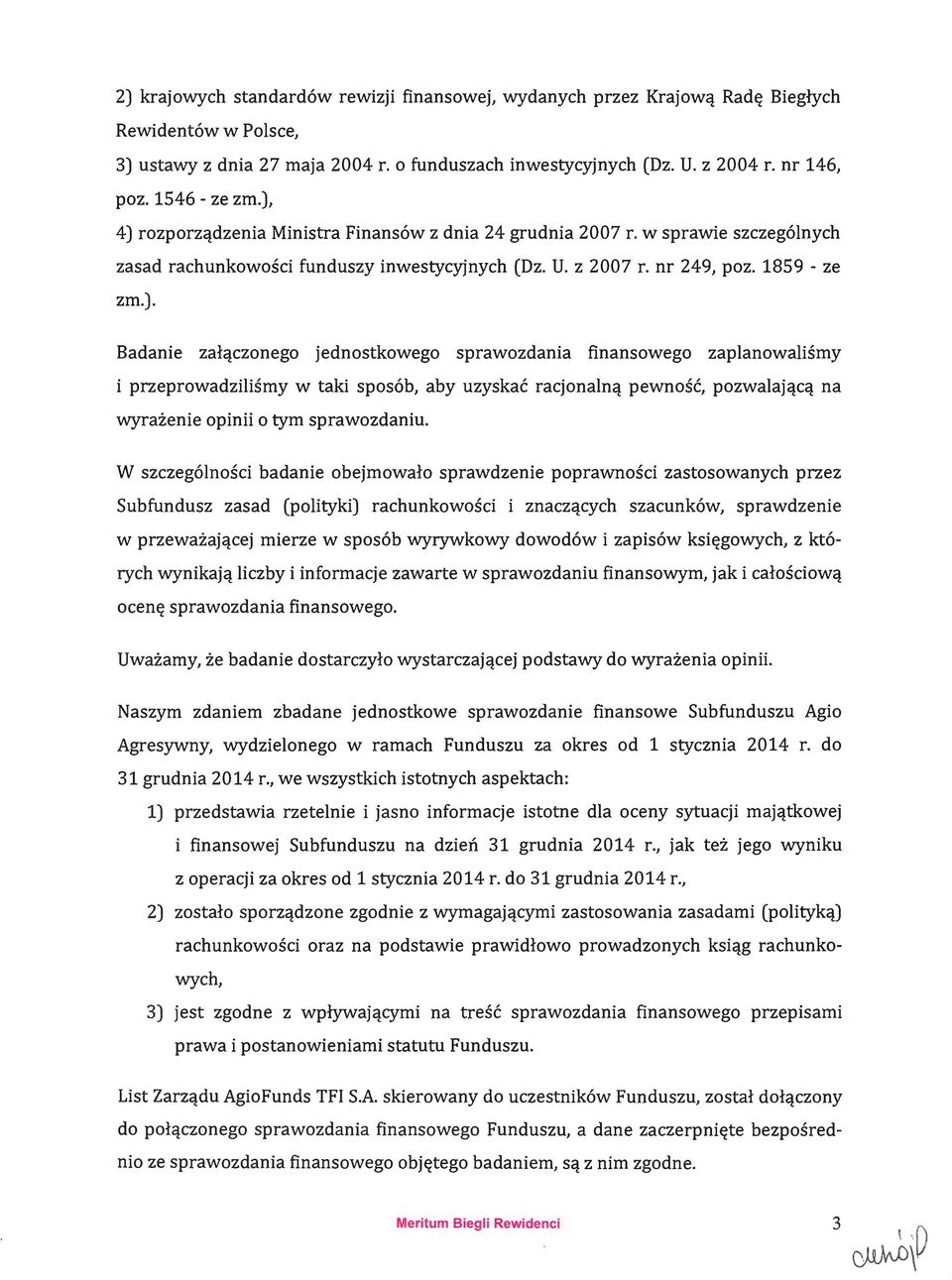 4) rozporządzenia Ministra Finansów z dnia 24 grudnia 2007 r. w sprawie szczególnych zasad rachunkowości funduszy inwestycyjnych (Dz. U. z 2007 r. nr 249, poz. 1859 - ze zm.). Badanie załączonego jednostkowego sprawozdania finansowego zaplanowaliśmy i przeprowadziliśmy w taki sposób, aby uzyskać racjonalną pewność, pozwalającą na wyrażenie opinii o tym sprawozdaniu.