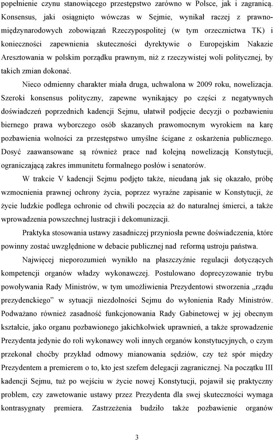 Europejskim Nakazie Aresztowania w polskim porządku prawnym, niż z rzeczywistej woli politycznej, by takich zmian dokonać. Nieco odmienny charakter miała druga, uchwalona w 2009 roku, nowelizacja.