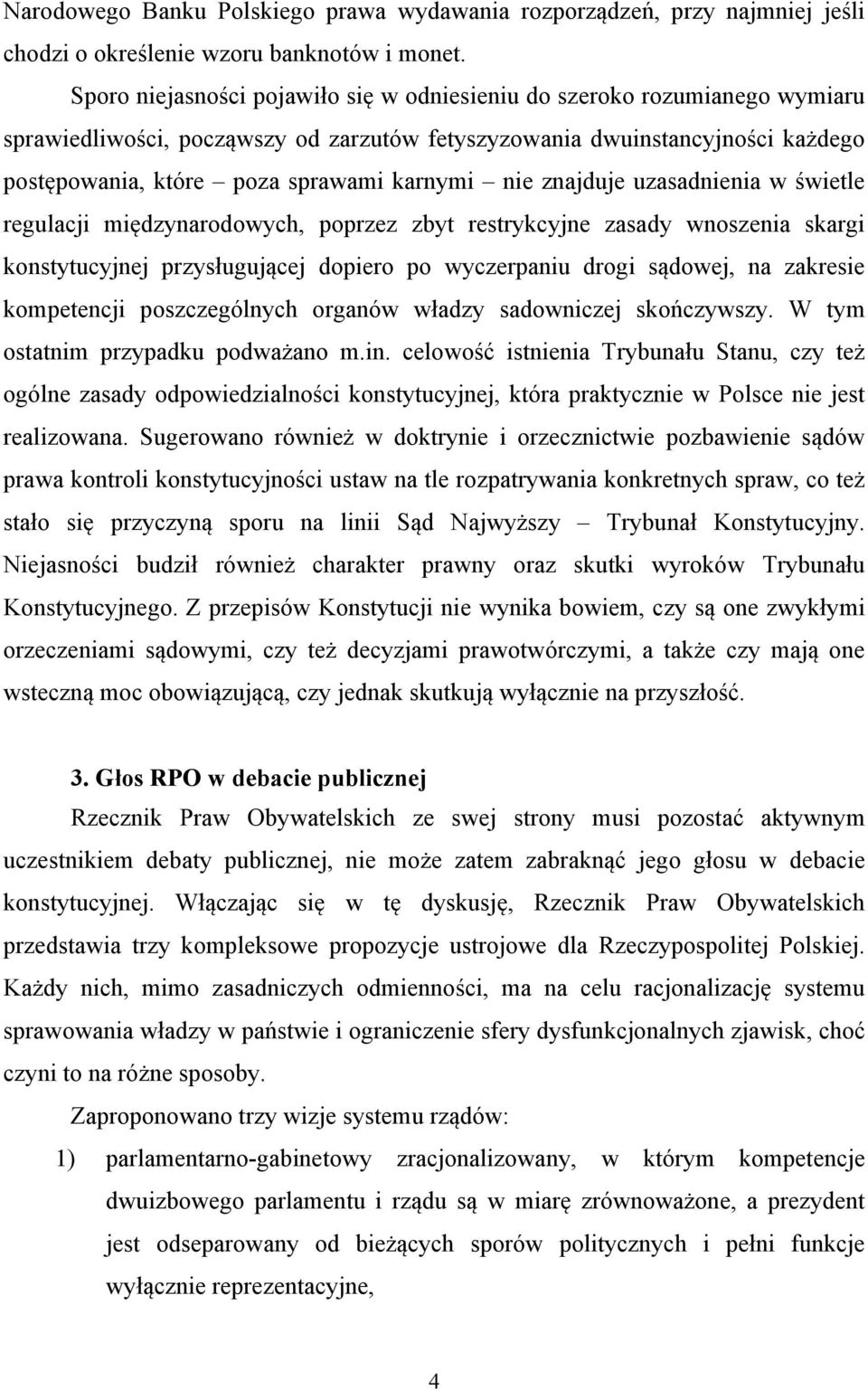 nie znajduje uzasadnienia w świetle regulacji międzynarodowych, poprzez zbyt restrykcyjne zasady wnoszenia skargi konstytucyjnej przysługującej dopiero po wyczerpaniu drogi sądowej, na zakresie