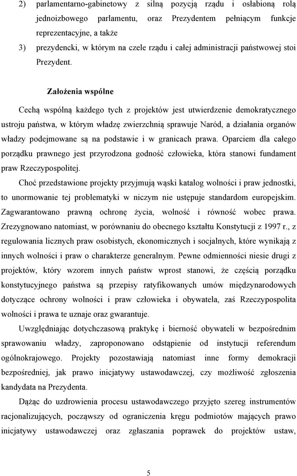 Założenia wspólne Cechą wspólną każdego tych z projektów jest utwierdzenie demokratycznego ustroju państwa, w którym władzę zwierzchnią sprawuje Naród, a działania organów władzy podejmowane są na