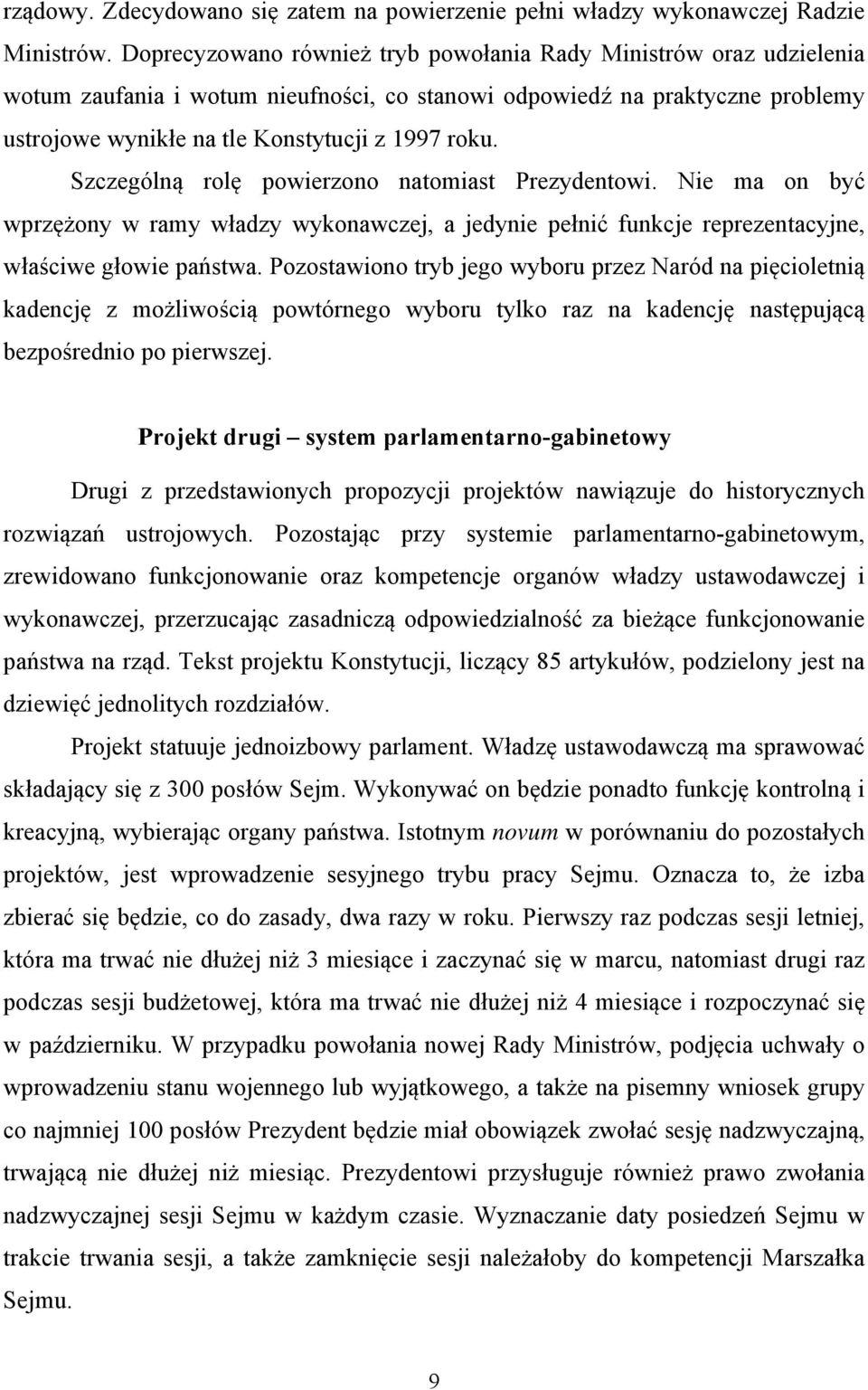 Szczególną rolę powierzono natomiast Prezydentowi. Nie ma on być wprzężony w ramy władzy wykonawczej, a jedynie pełnić funkcje reprezentacyjne, właściwe głowie państwa.