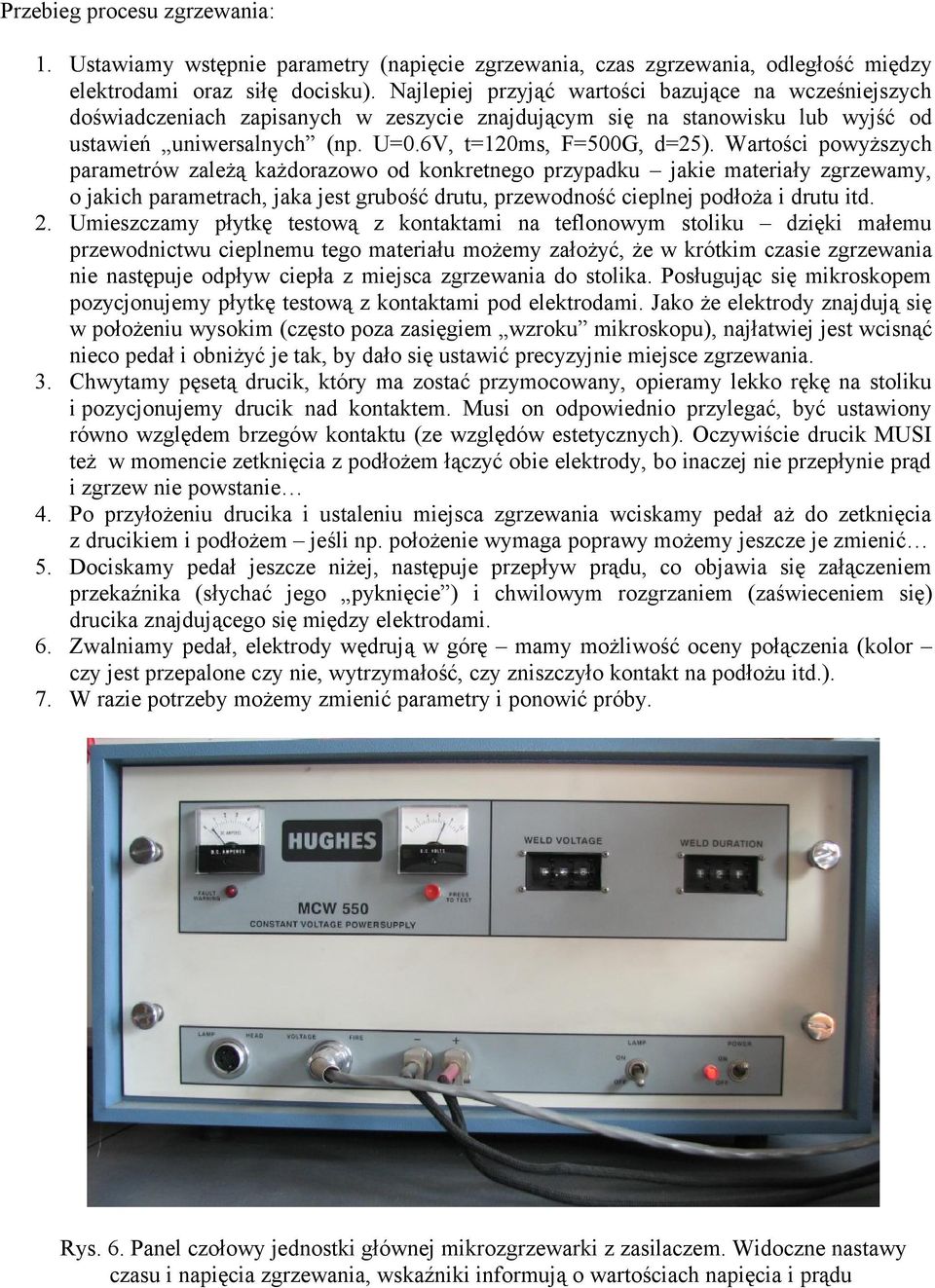 Wartości powyższych parametrów zależą każdorazowo od konkretnego przypadku jakie materiały zgrzewamy, o jakich parametrach, jaka jest grubość drutu, przewodność cieplnej podłoża i drutu itd. 2.