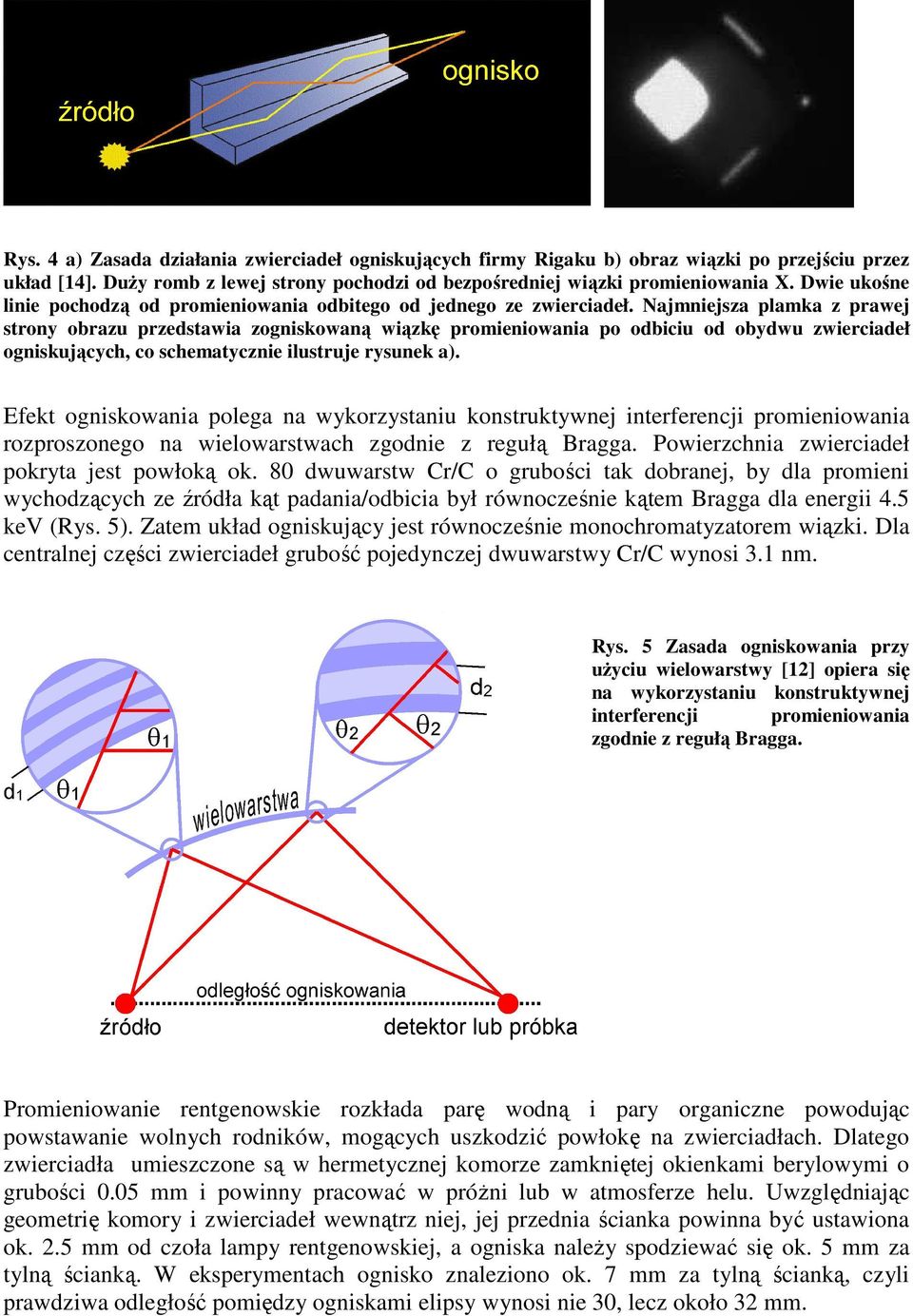 Najmniejsza plamka z prawej strony obrazu przedstawia zogniskowaną wiązkę promieniowania po odbiciu od obydwu zwierciadeł ogniskujących, co schematycznie ilustruje rysunek a).