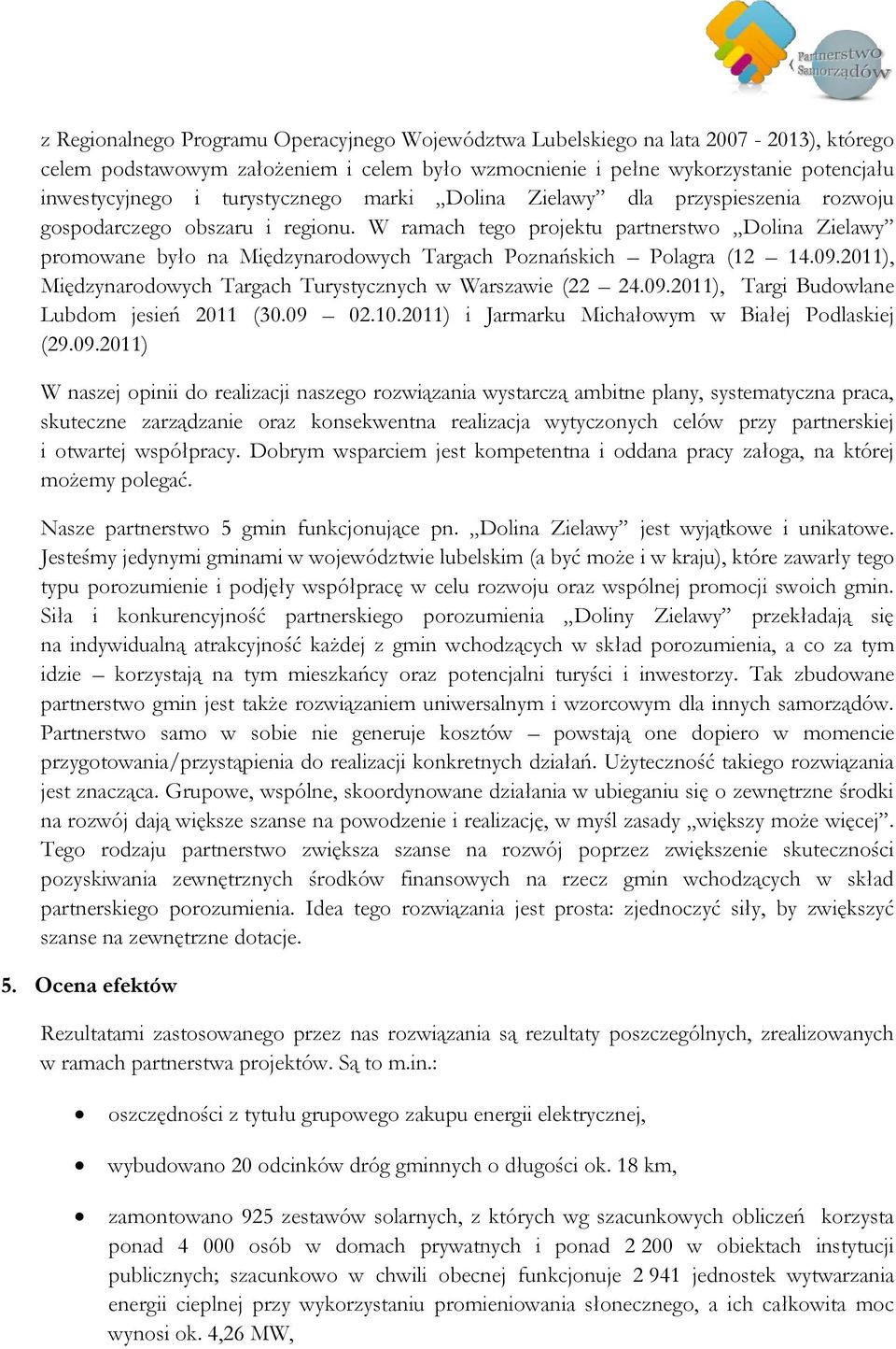 W ramach tego projektu partnerstwo Dolina Zielawy promowane było na Międzynarodowych Targach Poznańskich Polagra (12 14.09.2011), Międzynarodowych Targach Turystycznych w Warszawie (22 24.09.2011), Targi Budowlane Lubdom jesień 2011 (30.