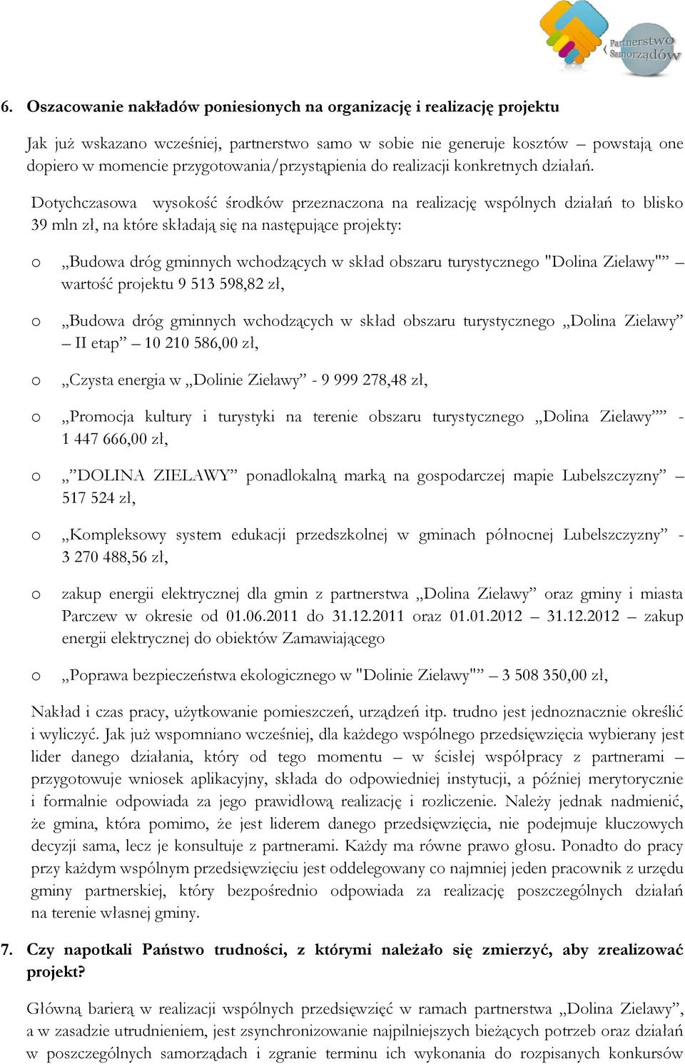 Dotychczasowa wysokość środków przeznaczona na realizację wspólnych działań to blisko 39 mln zł, na które składają się na następujące projekty: o Budowa dróg gminnych wchodzących w skład obszaru