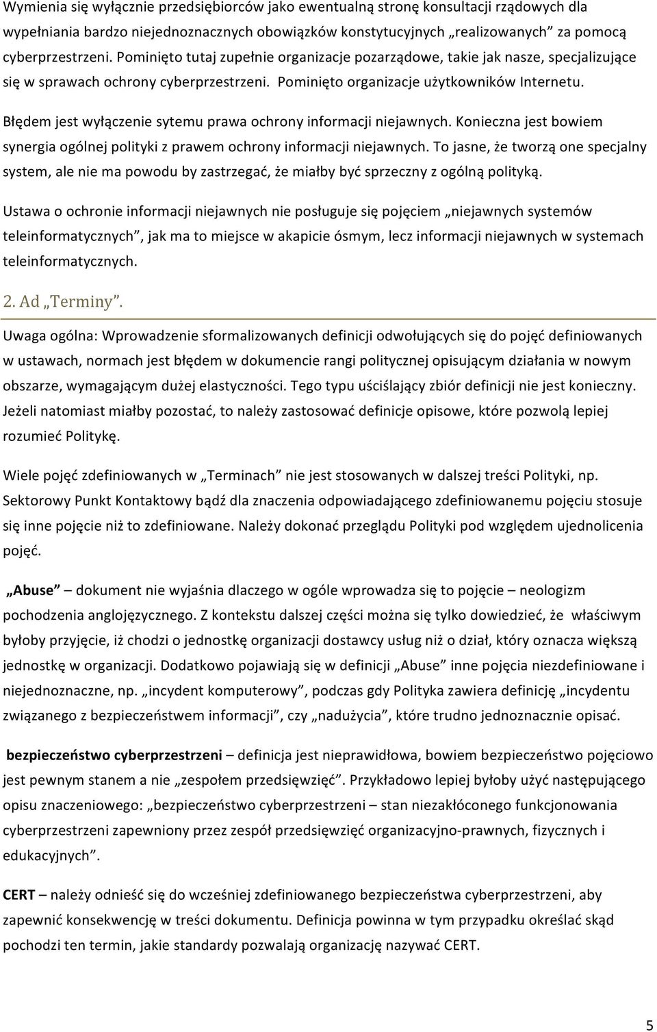 Błędem jest wyłączenie sytemu prawa ochrony informacji niejawnych. Konieczna jest bowiem synergia ogólnej polityki z prawem ochrony informacji niejawnych.