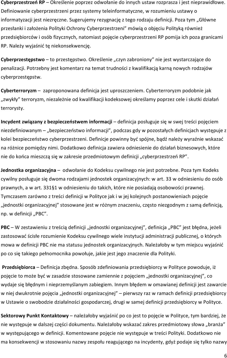 Poza tym Główne przesłanki i założenia Polityki Ochrony Cyberprzestrzeni mówią o objęciu Polityką również przedsiębiorców i osób fizycznych, natomiast pojęcie cyberprzestrzeni RP pomija ich poza