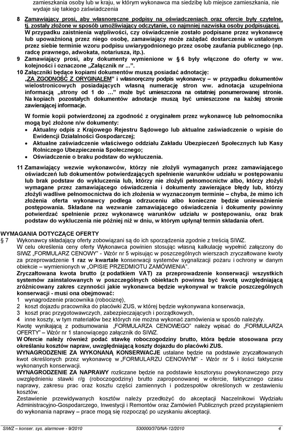 W przypadku zaistnienia wątpliwości, czy oświadczenie zostało podpisane przez wykonawcę lub upoważnioną przez niego osobę, zamawiający może zażądać dostarczenia w ustalonym przez siebie terminie