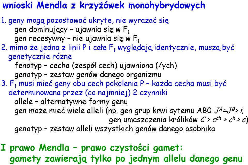 F 1 musi mieć geny obu cech pokolenia P każda cecha musi być determinowana przez (co najmniej) 2 czynniki allele alternatywne formy genu gen może mieć wiele alleli (np.