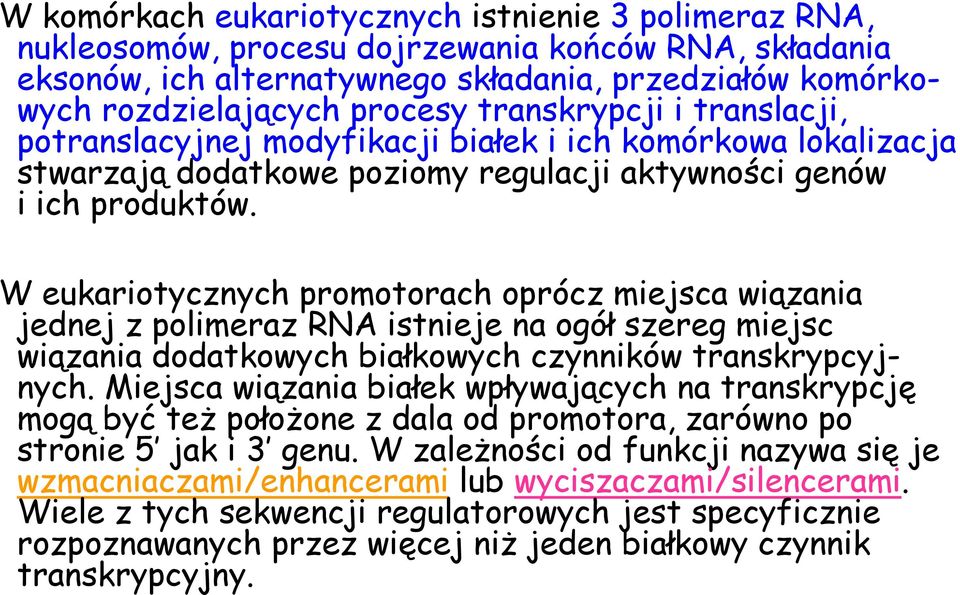 W eukariotycznych promotorach oprócz miejsca wiązania jednej z polimeraz RNA istnieje na ogół szereg miejsc wiązania dodatkowych białkowych czynników transkrypcyjnych.