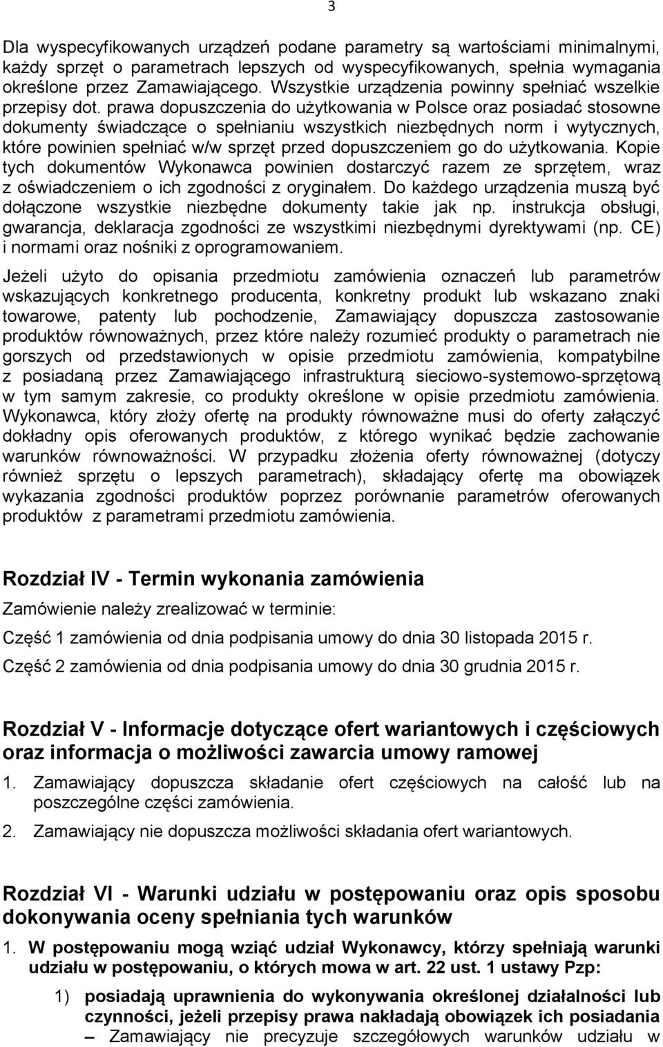 prawa dopuszczenia do użytkowania w Polsce oraz posiadać stosowne dokumenty świadczące o spełnianiu wszystkich niezbędnych norm i wytycznych, które powinien spełniać w/w sprzęt przed dopuszczeniem go