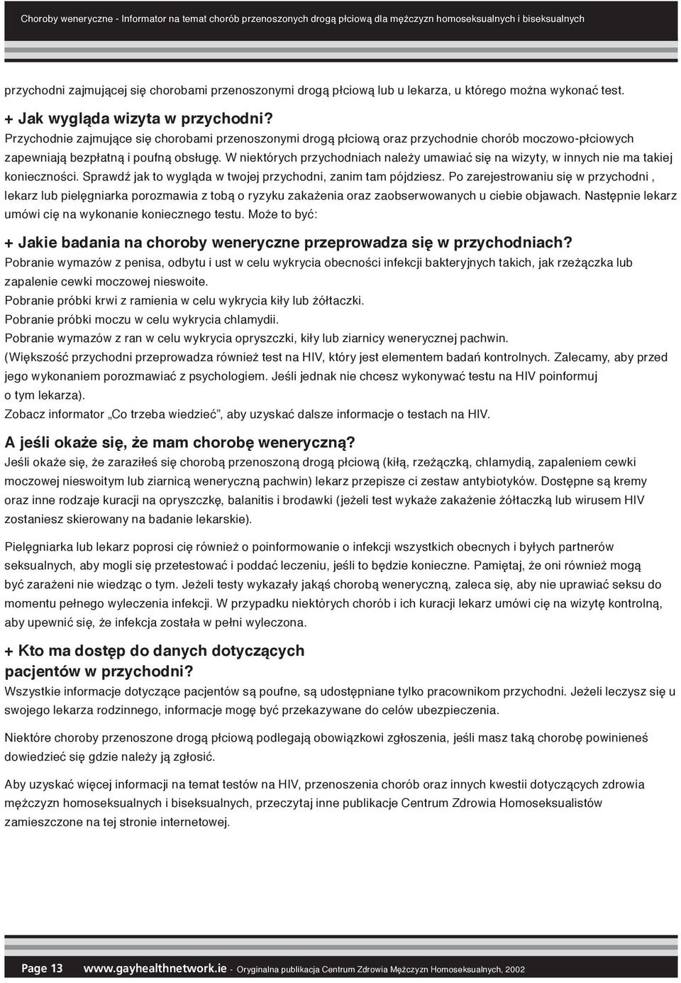 Przychodnie zajmujące się chorobami przenoszonymi drogą płciową oraz przychodnie chorób moczowo-płciowych zapewniają bezpłatną i poufną obsługę.