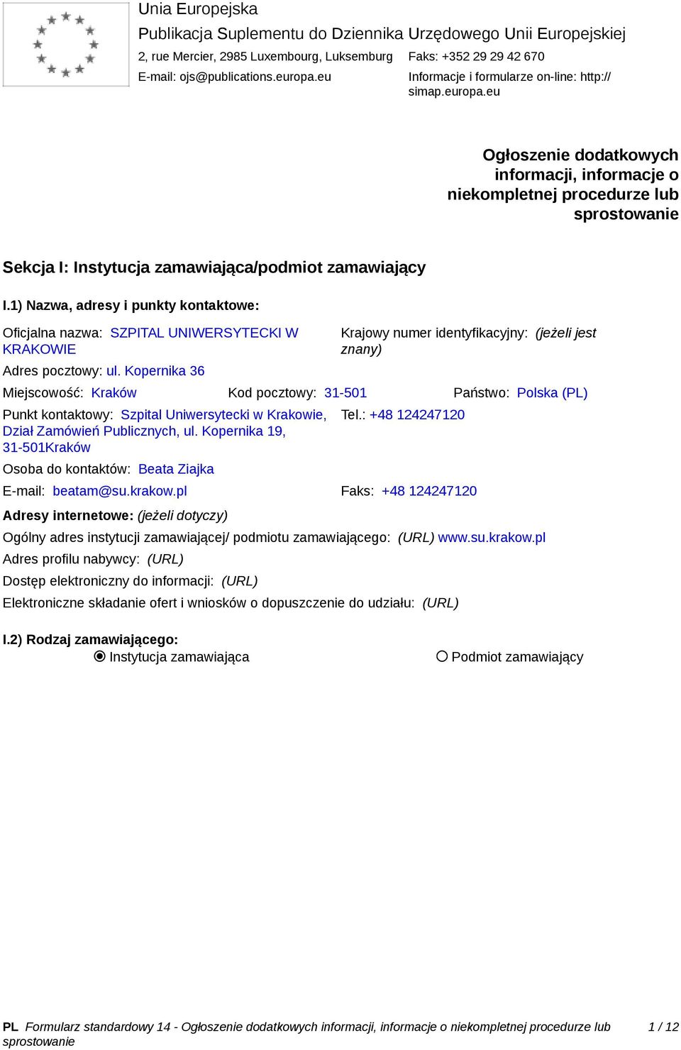 Nazwa, adresy i punkty kontaktowe: Oficjalna nazwa: SZPITAL UNIWERSYTECKI W KRAKOWIE Adres pocztowy: ul.