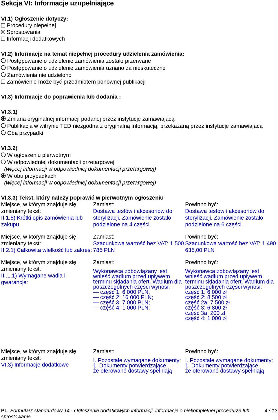 udzielono Zamówienie może być przedmiotem ponownej publikacji VI. Informacje do poprawienia lub dodania : VI.3.