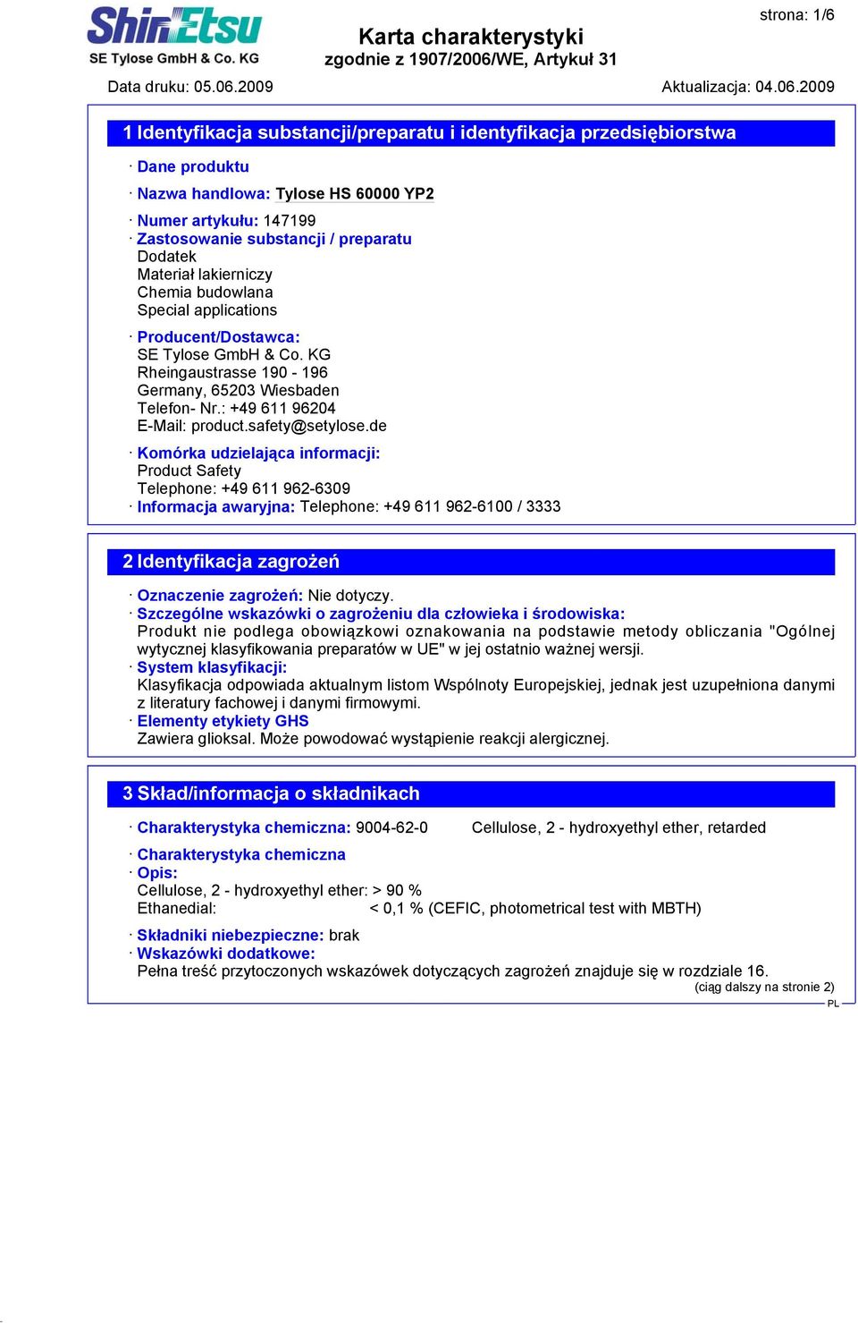 de Komórka udzielająca informacji: Product Safety Telephone: +49 611 962-6309 Informacja awaryjna: Telephone: +49 611 962-6100 / 3333 2 Identyfikacja zagrożeń Oznaczenie zagrożeń: Nie dotyczy.