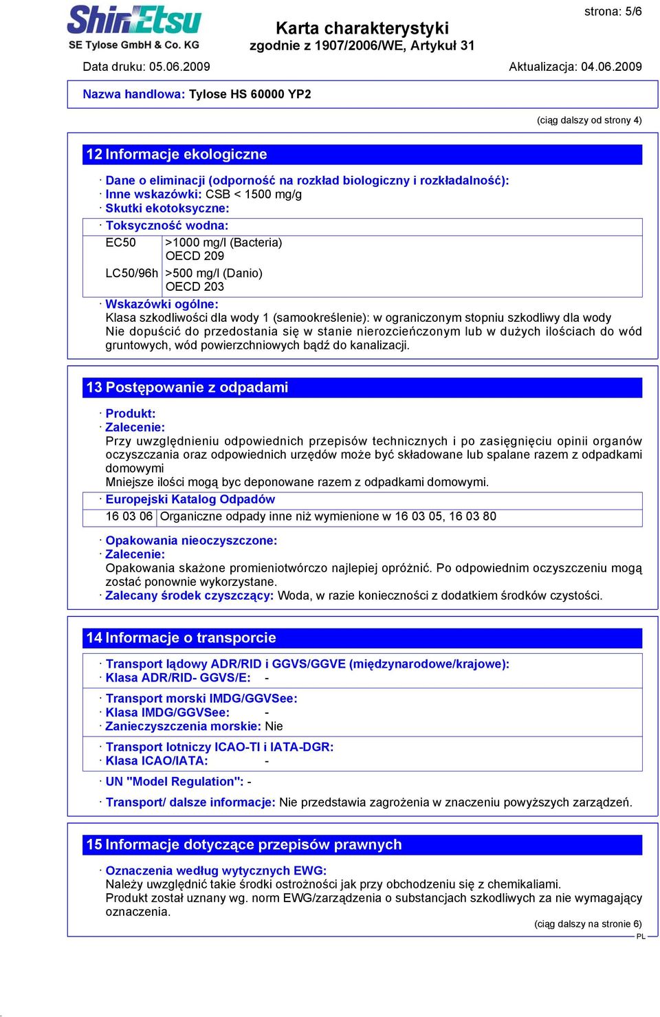 do przedostania się w stanie nierozcieńczonym lub w dużych ilościach do wód gruntowych, wód powierzchniowych bądź do kanalizacji.