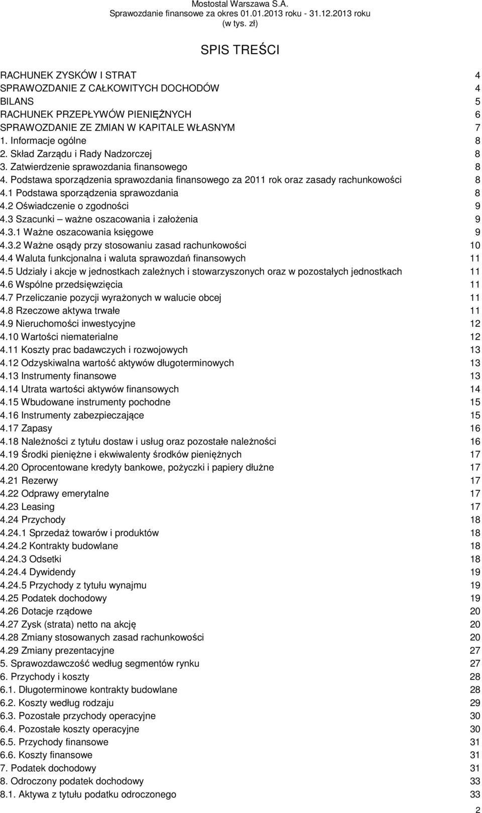 1 Podstawa sporządzenia sprawozdania 8 4.2 Oświadczenie o zgodności 9 4.3 Szacunki ważne oszacowania i założenia 9 4.3.1 Ważne oszacowania księgowe 9 4.3.2 Ważne osądy przy stosowaniu zasad rachunkowości 10 4.