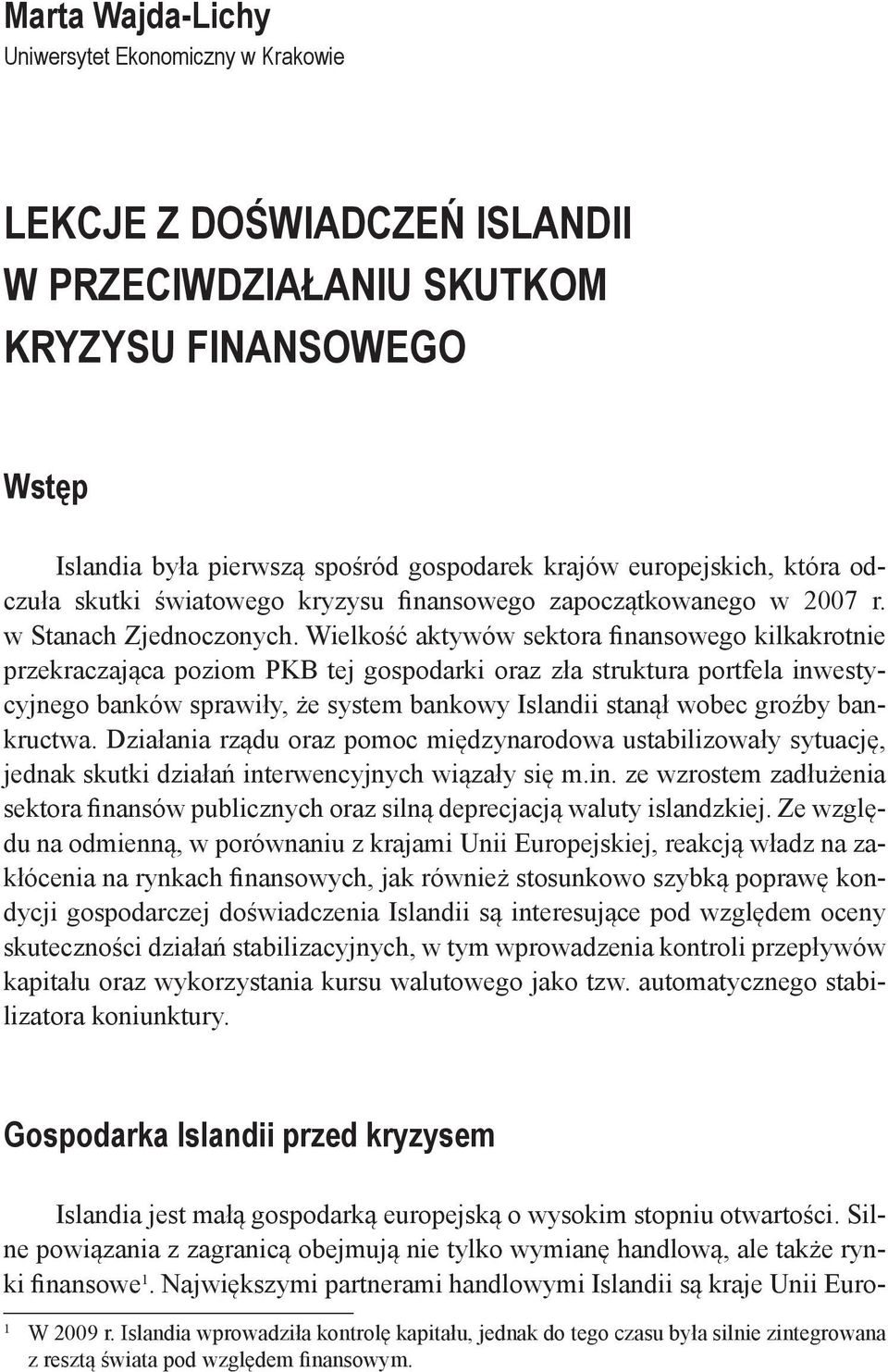 Wielkość aktywów sektora finansowego kilkakrotnie przekraczająca poziom PKB tej gospodarki oraz zła struktura portfela inwestycyjnego banków sprawiły, że system bankowy Islandii stanął wobec groźby