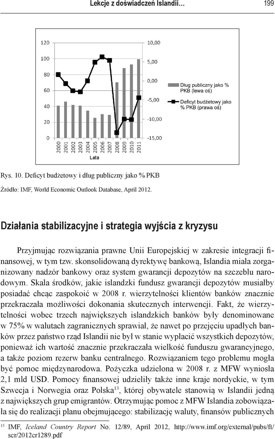 skonsolidowaną dyrektywę bankową, Islandia miała zorganizowany nadzór bankowy oraz system gwarancji depozytów na szczeblu narodowym.