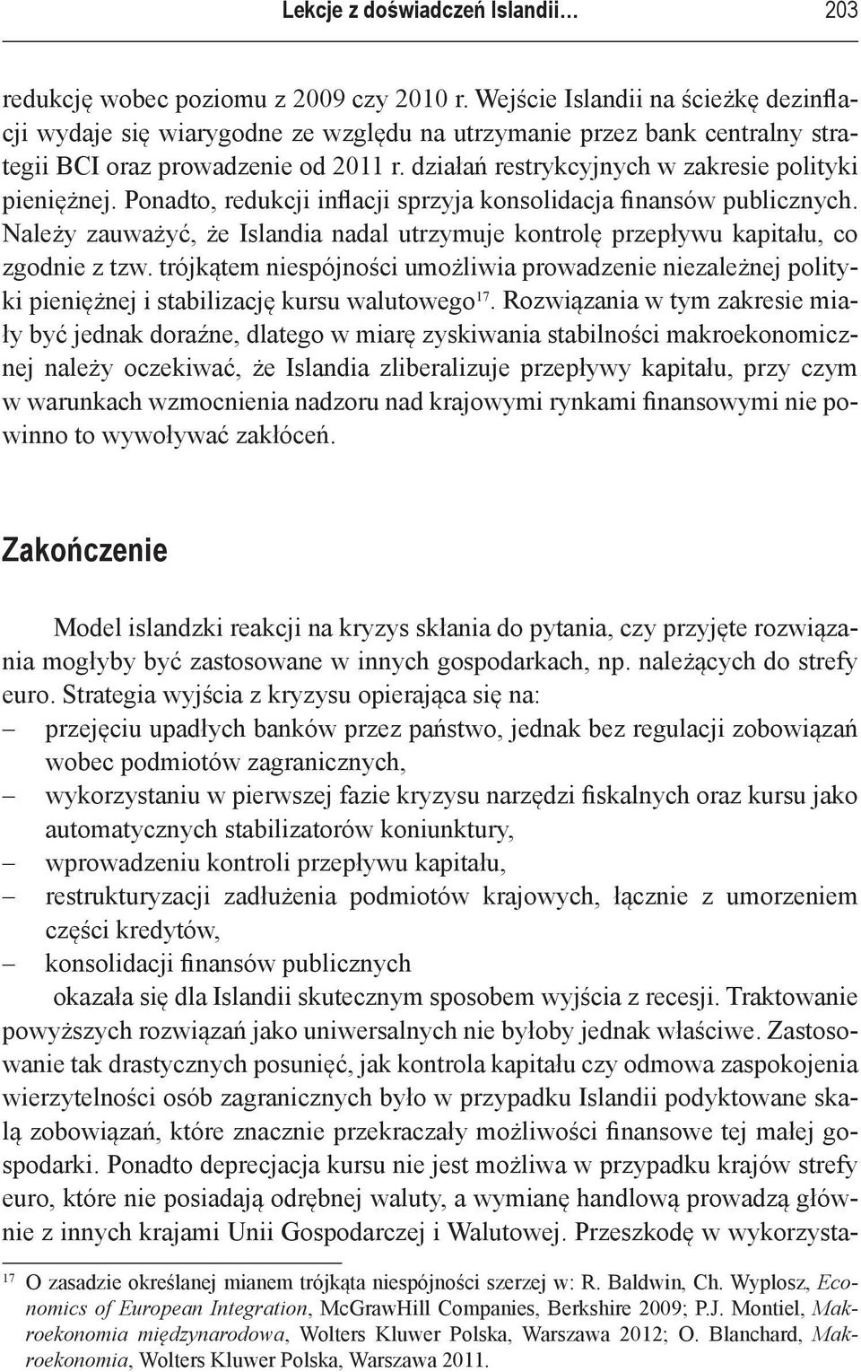 działań restrykcyjnych w zakresie polityki pieniężnej. Ponadto, redukcji inflacji sprzyja konsolidacja finansów publicznych.