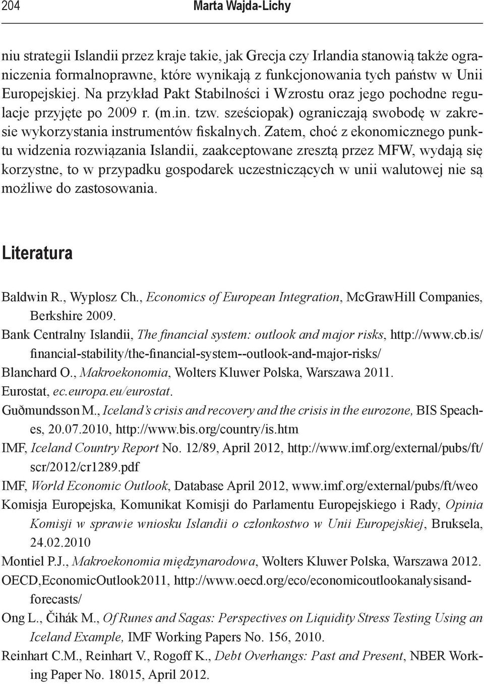 Zatem, choć z ekonomicznego punktu widzenia rozwiązania Islandii, zaakceptowane zresztą przez MFW, wydają się korzystne, to w przypadku gospodarek uczestniczących w unii walutowej nie są możliwe do