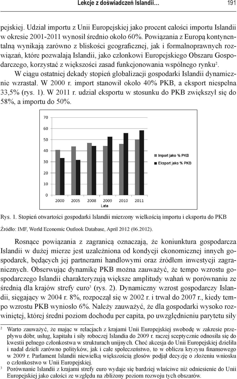 z większości zasad funkcjonowania wspólnego rynku 2. W ciągu ostatniej dekady stopień globalizacji gospodarki Islandii dynamicznie wzrastał. W 2000 r.