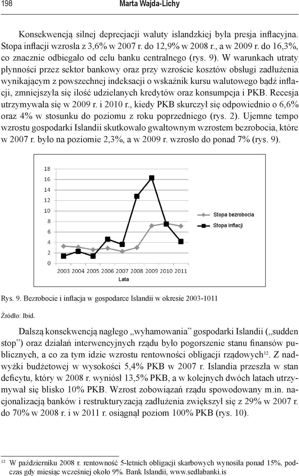 W warunkach utraty płynności przez sektor bankowy oraz przy wzroście kosztów obsługi zadłużenia wynikającym z powszechnej indeksacji o wskaźnik kursu walutowego bądź inflacji, zmniejszyła się ilość