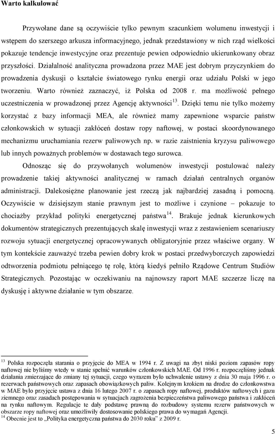 Działalność analityczna prowadzona przez MAE jest dobrym przyczynkiem do prowadzenia dyskusji o kształcie światowego rynku energii oraz udziału Polski w jego tworzeniu.