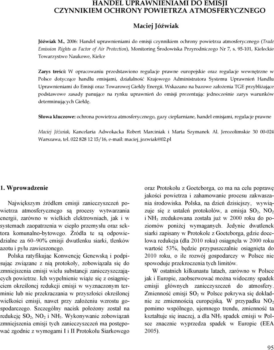 95-101, Kieleckie Towarzystwo Naukowe, Kielce Zarys treści: W opracowaniu przedstawiono regulacje prawne europejskie oraz regulacje wewnętrzne w Polsce dotyczące handlu emisjami, działalność