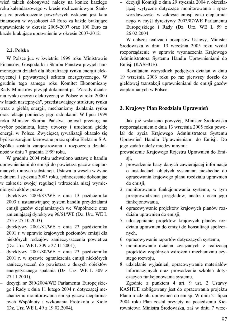 2.2. Polska W Polsce już w kwietniu 1999 roku Ministrowie Finansów, Gospodarki i Skarbu Państwa przyjęli harmonogram działań dla liberalizacji rynku energii elektrycznej i prywatyzacji sektora