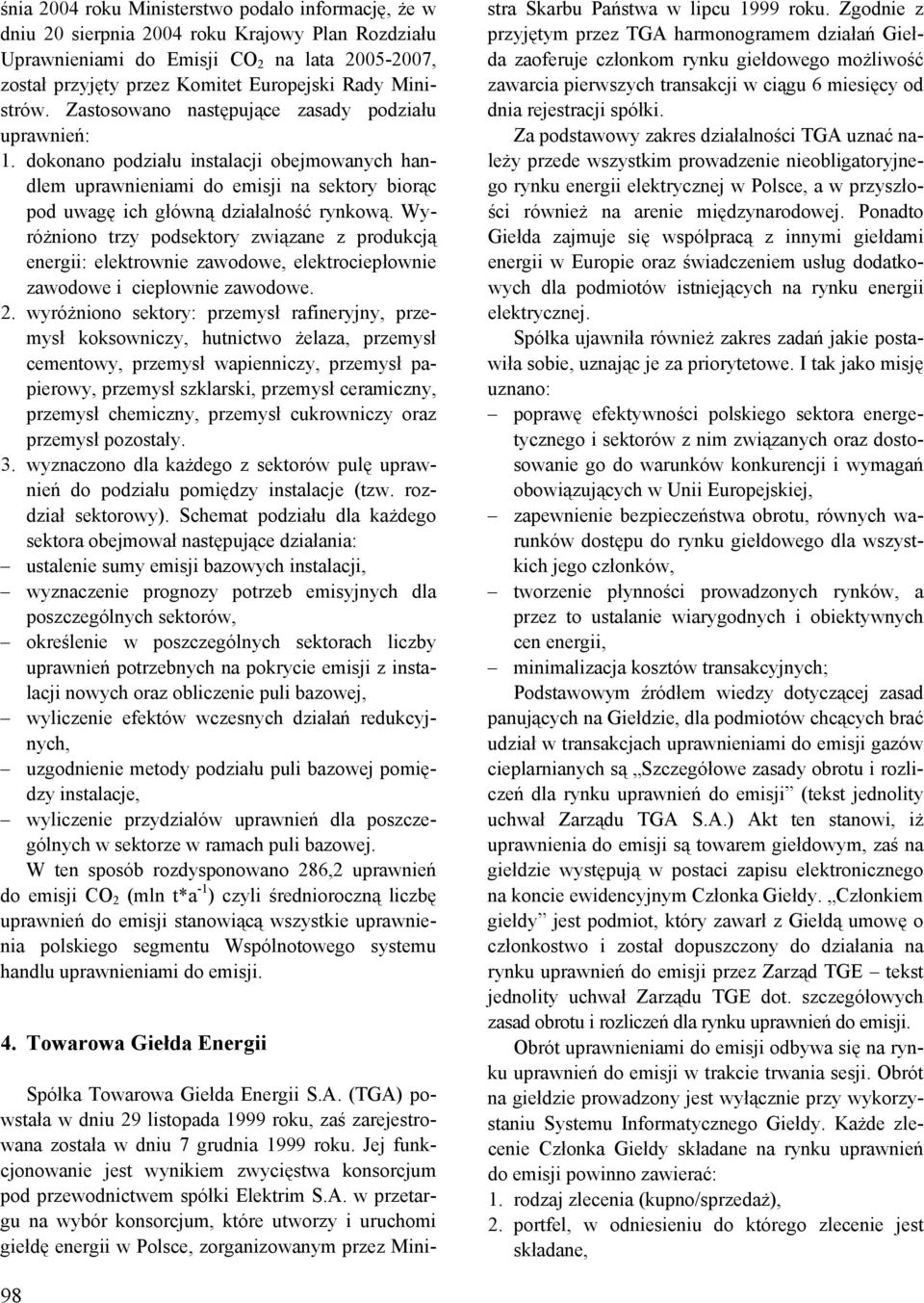 Wyróżniono trzy podsektory związane z produkcją energii: elektrownie zawodowe, elektrociepłownie zawodowe i ciepłownie zawodowe. 2.