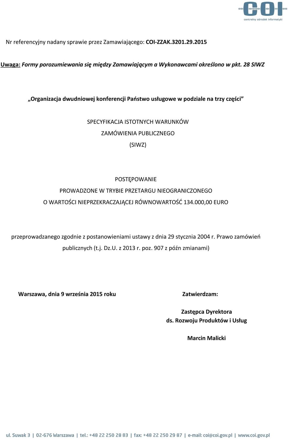 W TRYBIE PRZETARGU NIEOGRANICZONEGO O WARTOŚCI NIEPRZEKRACZAJĄCEJ RÓWNOWARTOŚĆ 134.000,00 EURO przeprowadzanego zgodnie z postanowieniami ustawy z dnia 29 stycznia 2004 r.