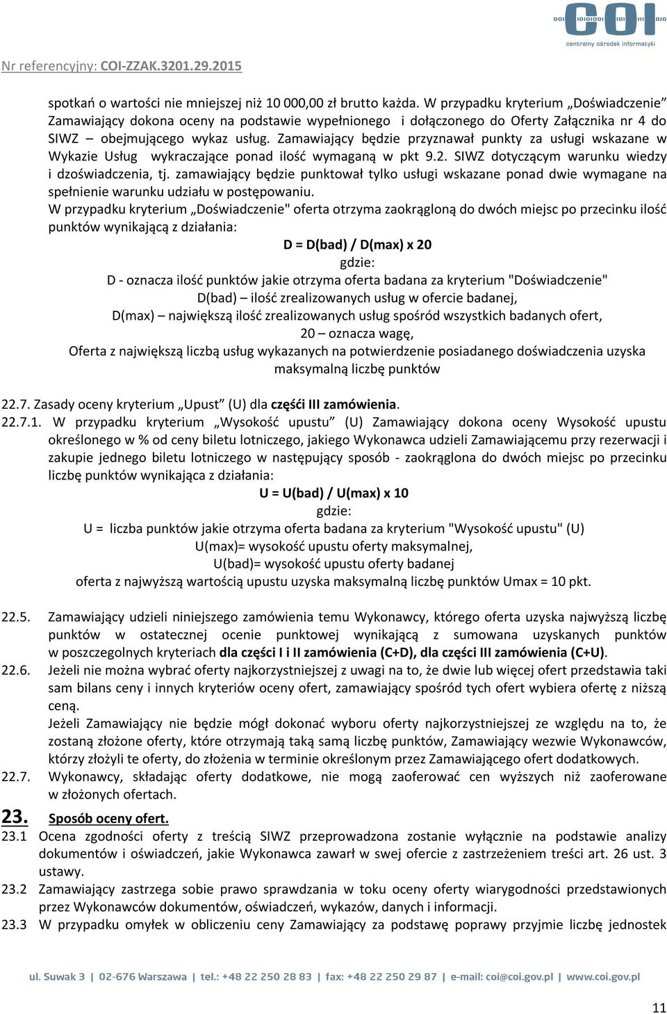 Zamawiający będzie przyznawał punkty za usługi wskazane w Wykazie Usług wykraczające ponad ilość wymaganą w pkt 9.2. SIWZ dotyczącym warunku wiedzy i dzoświadczenia, tj.