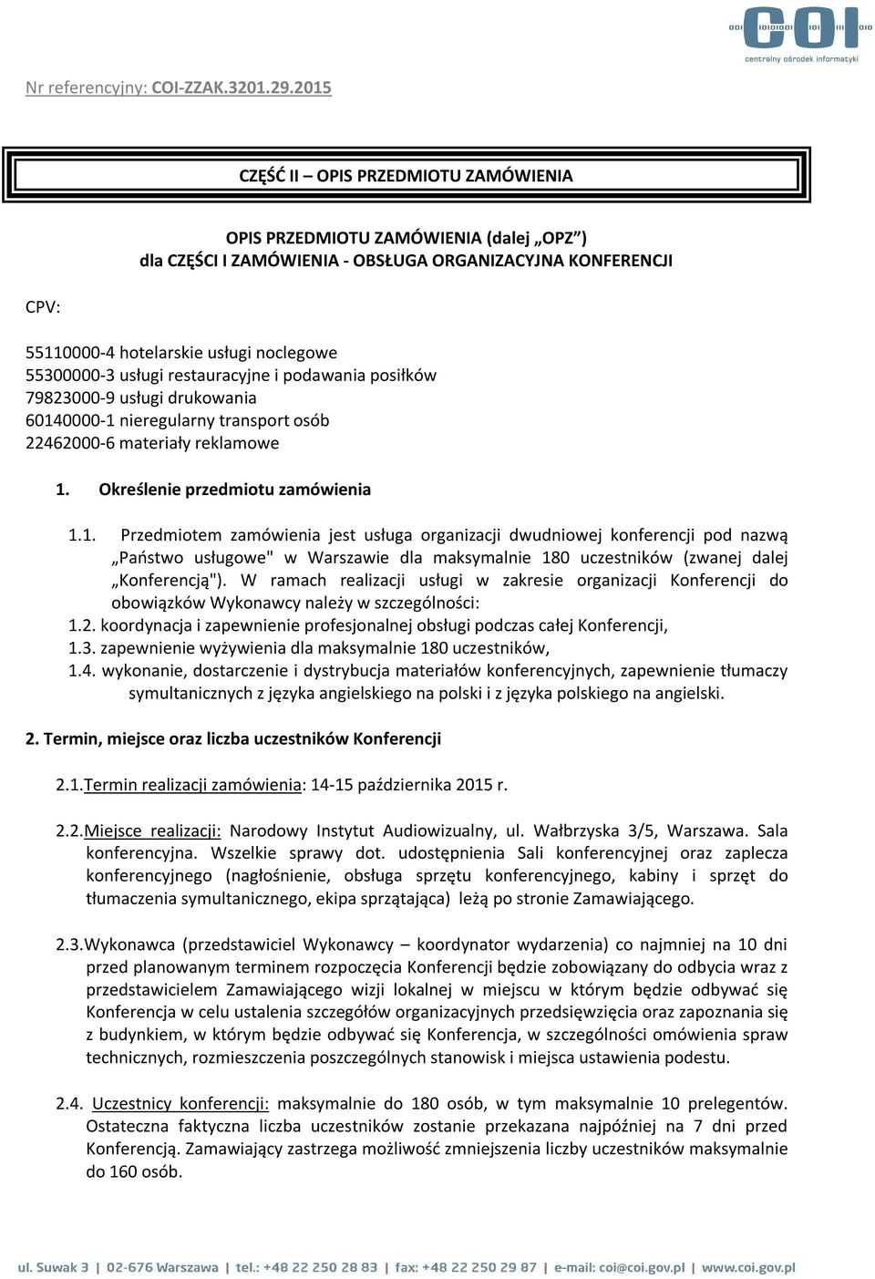 0000-1 nieregularny transport osób 22462000-6 materiały reklamowe 1. Określenie przedmiotu zamówienia 1.1. Przedmiotem zamówienia jest usługa organizacji dwudniowej konferencji pod nazwą Państwo usługowe" w Warszawie dla maksymalnie 180 uczestników (zwanej dalej Konferencją").