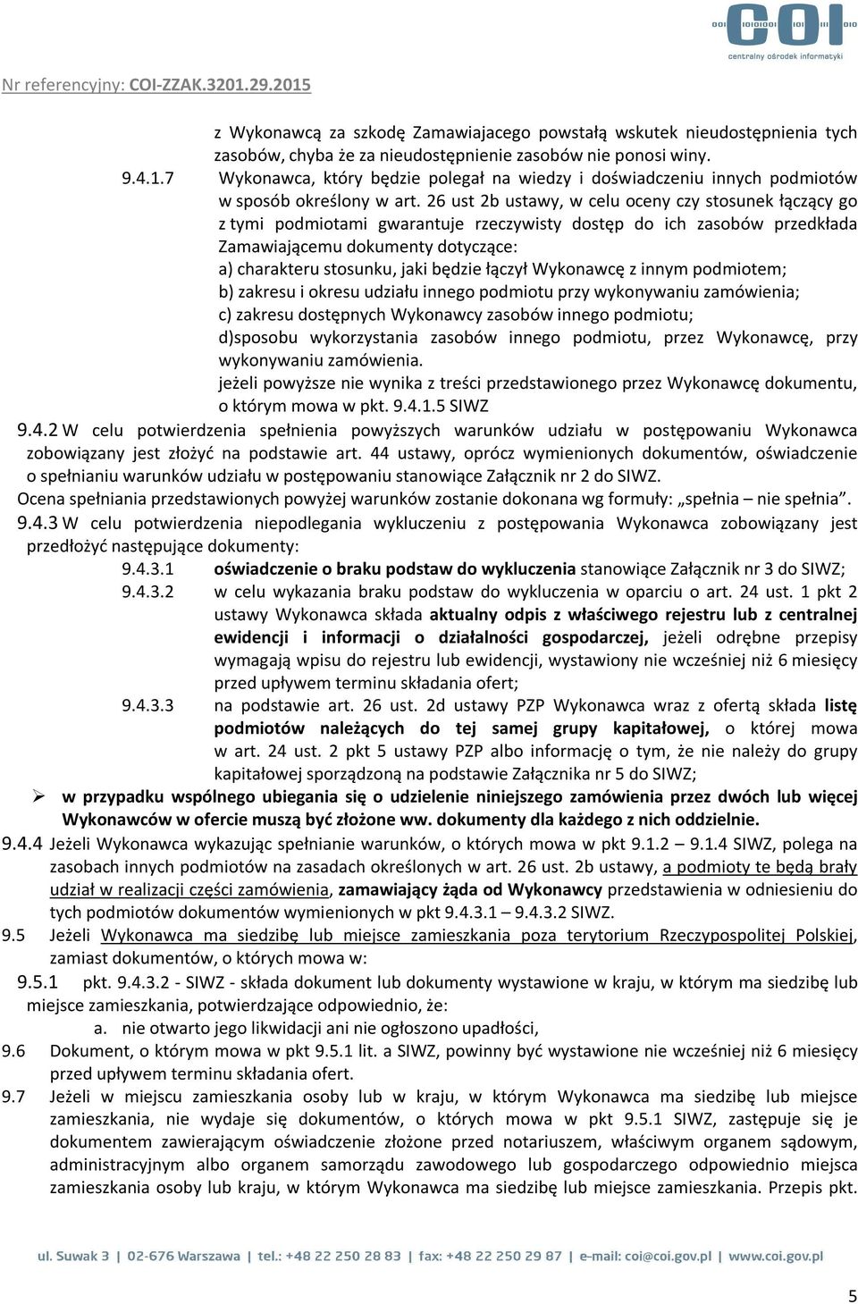 26 ust 2b ustawy, w celu oceny czy stosunek łączący go z tymi podmiotami gwarantuje rzeczywisty dostęp do ich zasobów przedkłada Zamawiającemu dokumenty dotyczące: a) charakteru stosunku, jaki będzie