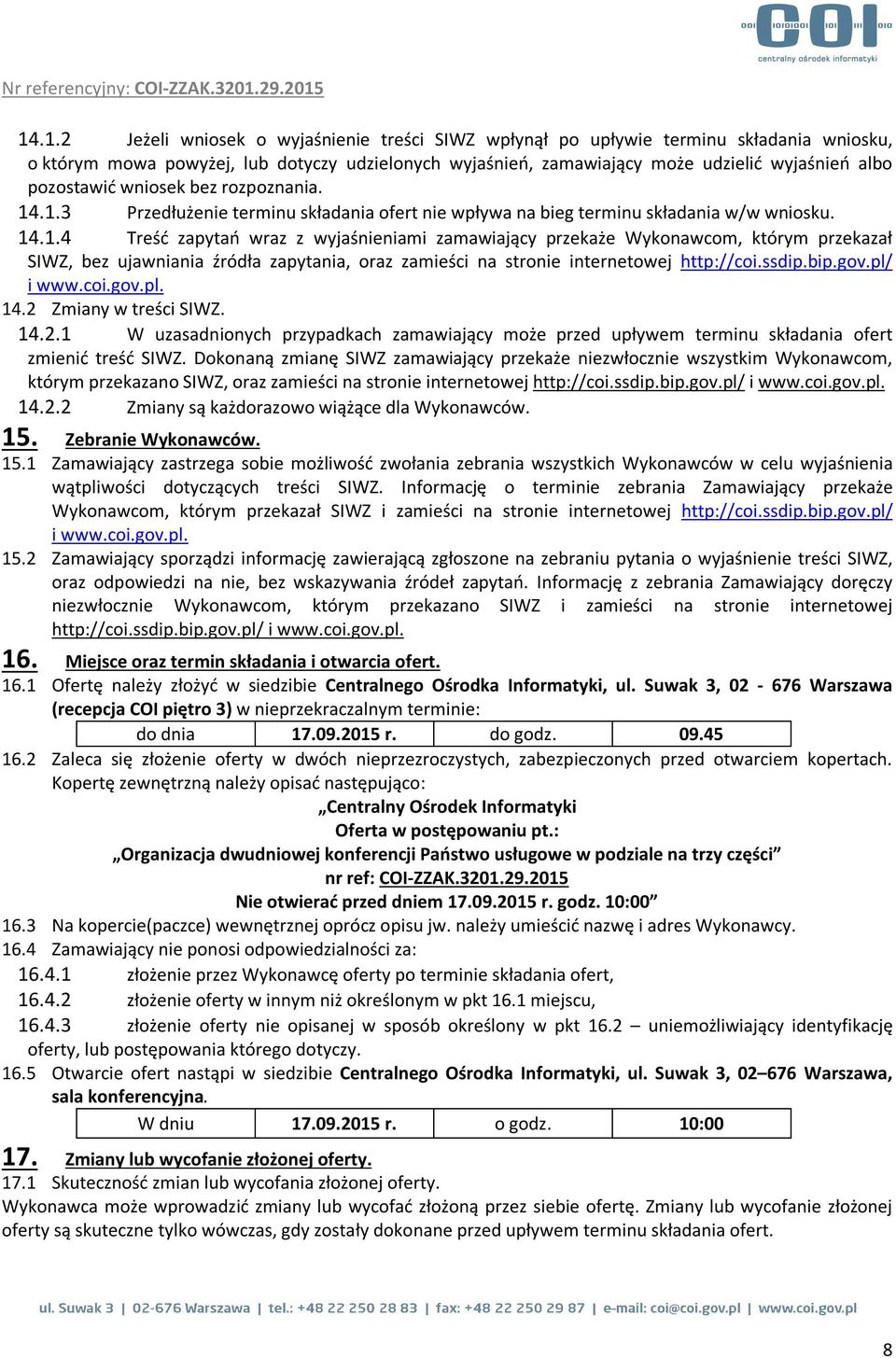 .1.3 Przedłużenie terminu składania ofert nie wpływa na bieg terminu składania w/w wniosku. 14.1.4 Treść zapytań wraz z wyjaśnieniami zamawiający przekaże Wykonawcom, którym przekazał SIWZ, bez ujawniania źródła zapytania, oraz zamieści na stronie internetowej http://coi.