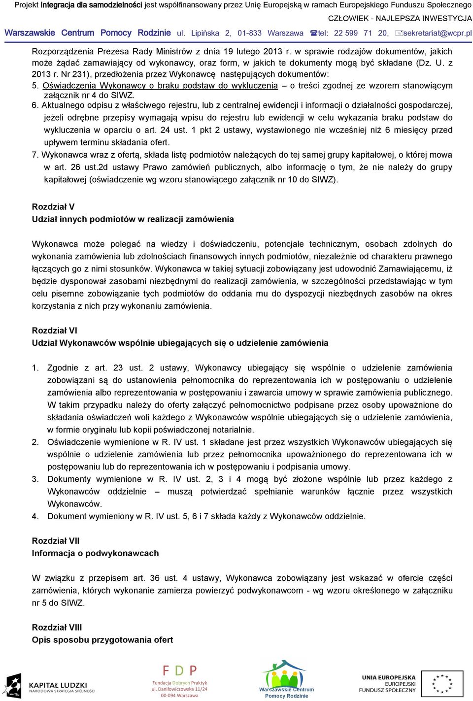 Nr 231), przedłożenia przez Wykonawcę następujących dokumentów: 5. Oświadczenia Wykonawcy o braku podstaw do wykluczenia o treści zgodnej ze wzorem stanowiącym załącznik nr 4 do SIWZ. 6.