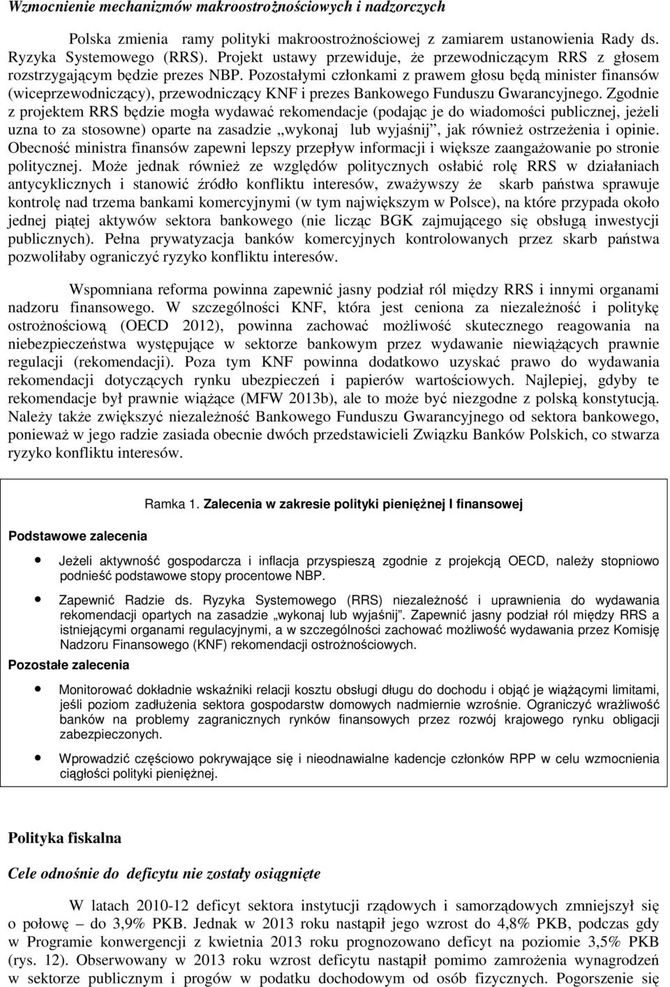 Pozostałymi członkami z prawem głosu będą minister finansów (wiceprzewodniczący), przewodniczący KNF i prezes Bankowego Funduszu Gwarancyjnego.