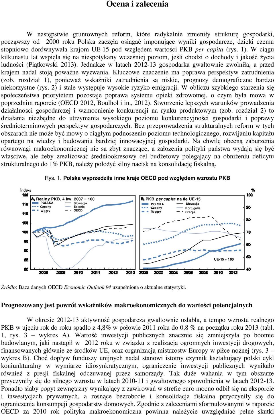 W ciągu kilkunastu lat wspięła się na niespotykany wcześniej poziom, jeśli chodzi o dochody i jakość Ŝycia ludności (Piątkowski 2013).