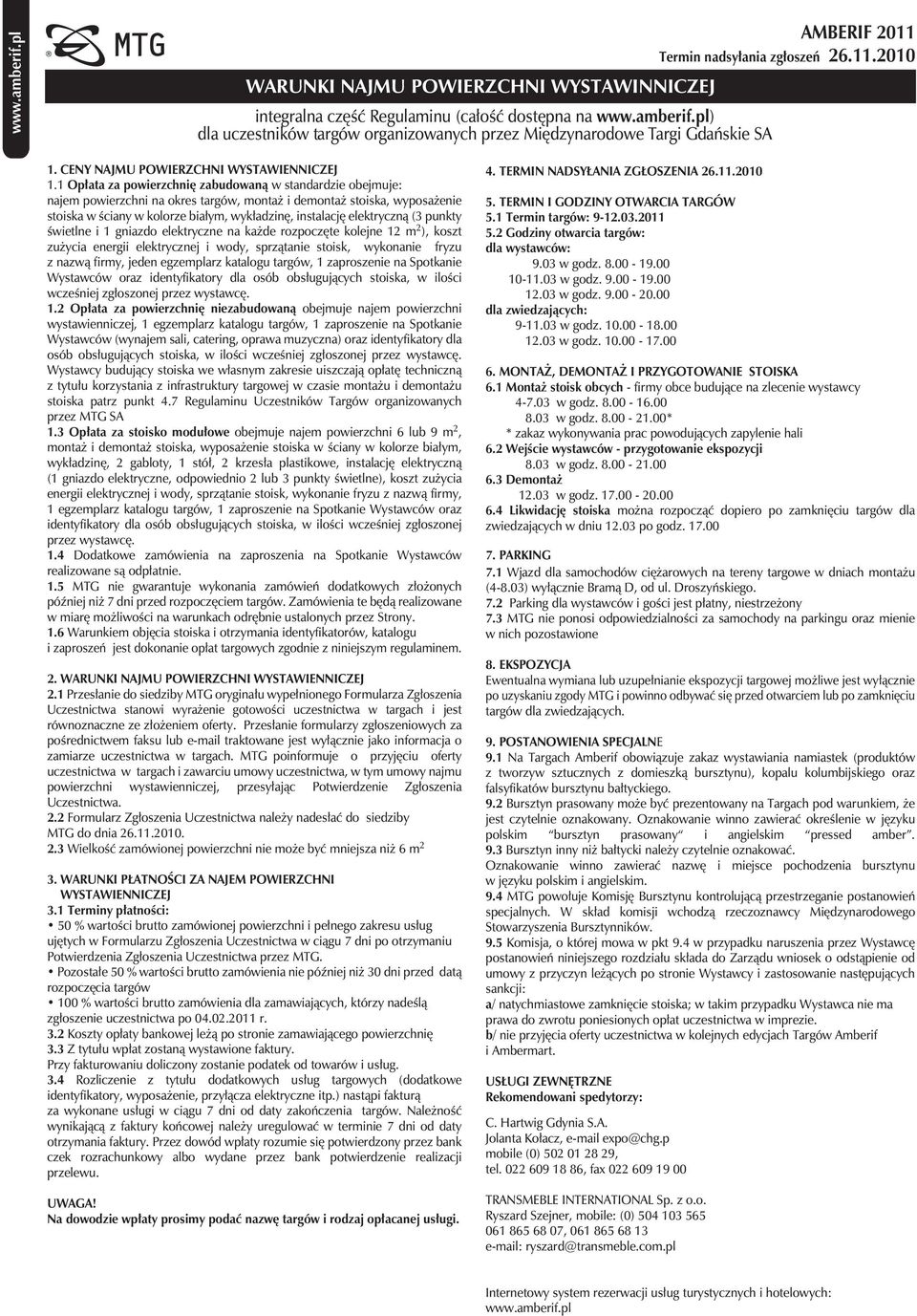 1 Opłata za powierzchnię zabudowaną w standardzie obejmuje: najem powierzchni na okres targów, montaż i demontaż stoiska, wyposażenie stoiska w ściany w kolorze białym, wykładzinę, instalację