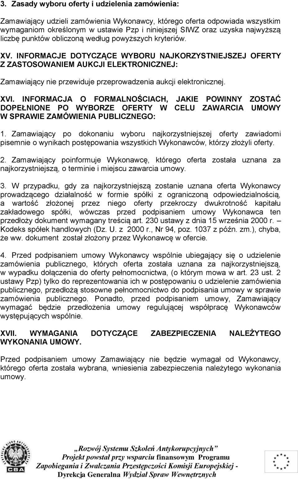 INFORMACJE DOTYCZĄCE WYBORU NAJKORZYSTNIEJSZEJ OFERTY Z ZASTOSOWANIEM AUKCJI ELEKTRONICZNEJ: Zamawiający nie przewiduje przeprowadzenia aukcji elektronicznej. XVI.