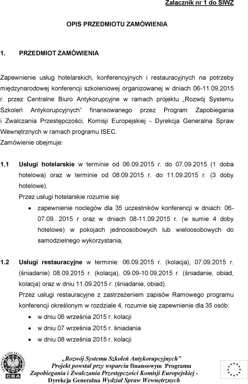 przez Centralne Biuro Antykorupcyjne w ramach projektu Rozwój Systemu Szkoleń Antykorupcyjnych finansowanego przez Program Zapobiegania i Zwalczania Przestępczości, Komisji Europejskiej - Dyrekcja