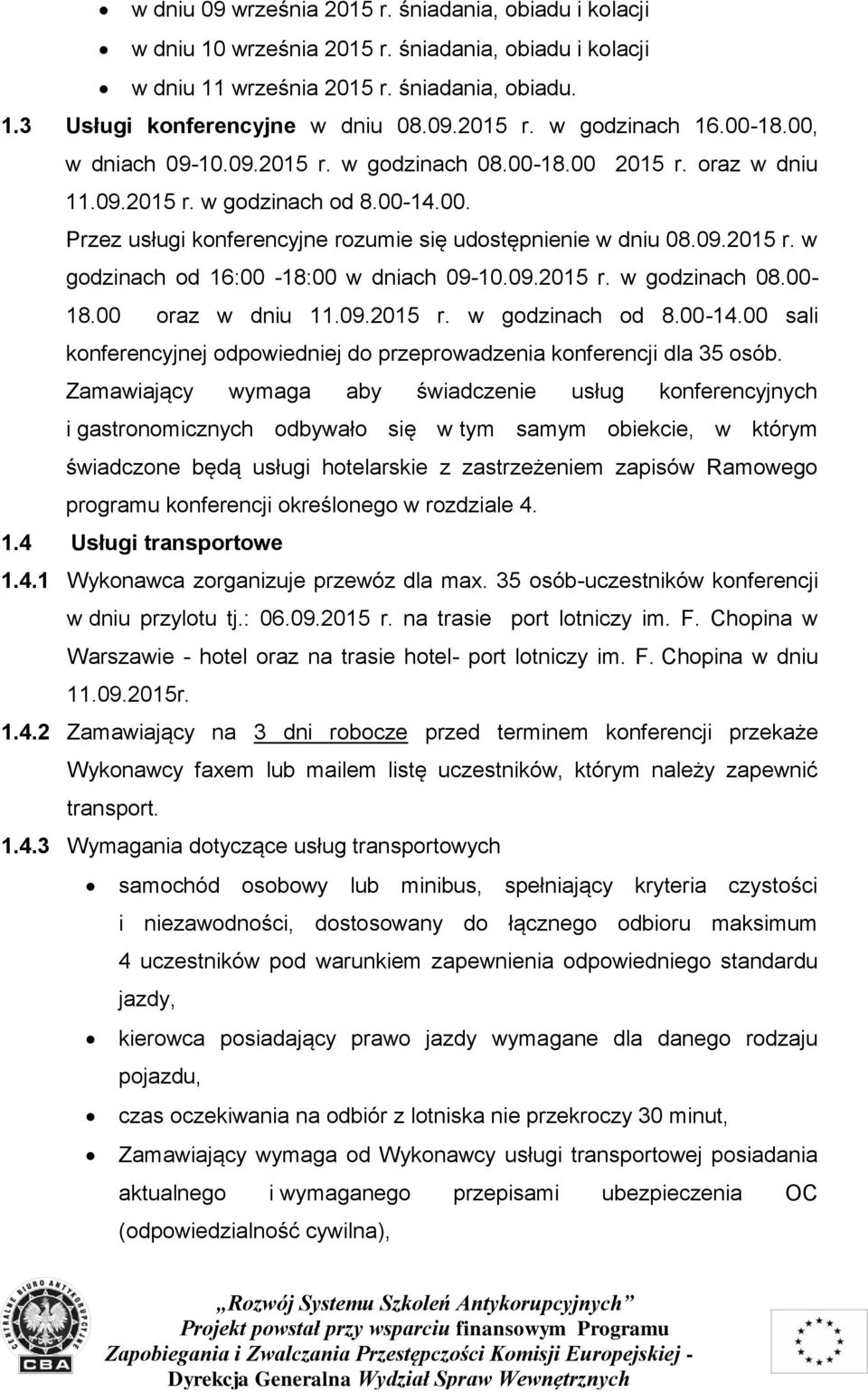 09.2015 r. w godzinach 08.00-18.00 oraz w dniu 11.09.2015 r. w godzinach od 8.00-14.00 sali konferencyjnej odpowiedniej do przeprowadzenia konferencji dla 35 osób.