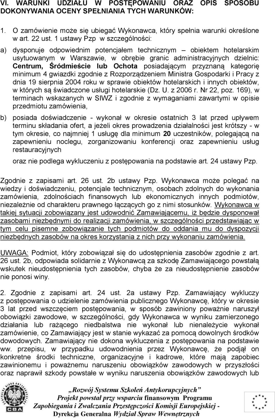 Ochota posiadającym przyznaną kategorię minimum 4 gwiazdki zgodnie z Rozporządzeniem Ministra Gospodarki i Pracy z dnia 19 sierpnia 2004 roku w sprawie obiektów hotelarskich i innych obiektów, w