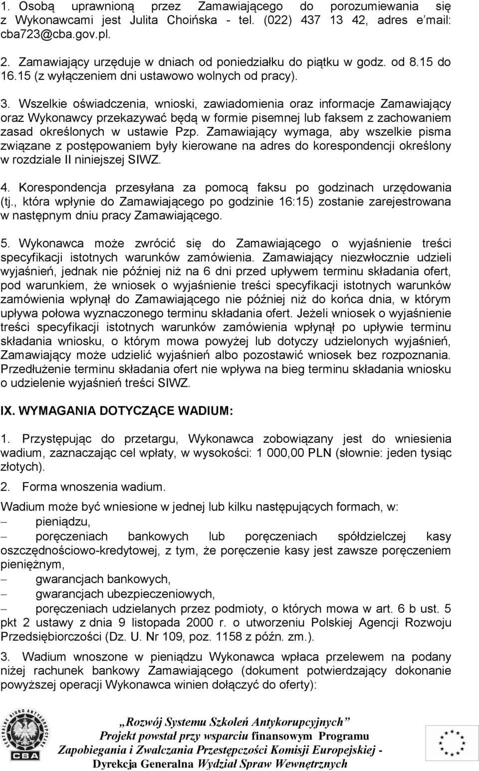 Wszelkie oświadczenia, wnioski, zawiadomienia oraz informacje Zamawiający oraz Wykonawcy przekazywać będą w formie pisemnej lub faksem z zachowaniem zasad określonych w ustawie Pzp.