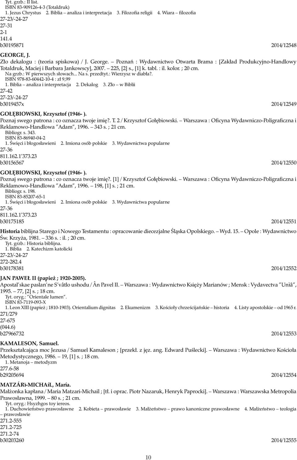 225, [2] s., [1] k. tabl. : il. kolor. ; 20 cm. Na grzb.: W pierwszych słowach... Na s. przedtyt.: Wierzysz w diabła?. ISBN 978-83-60442-10-4 : zł 9,99 1. Biblia analiza i interpretacja 2. Dekalog 3.