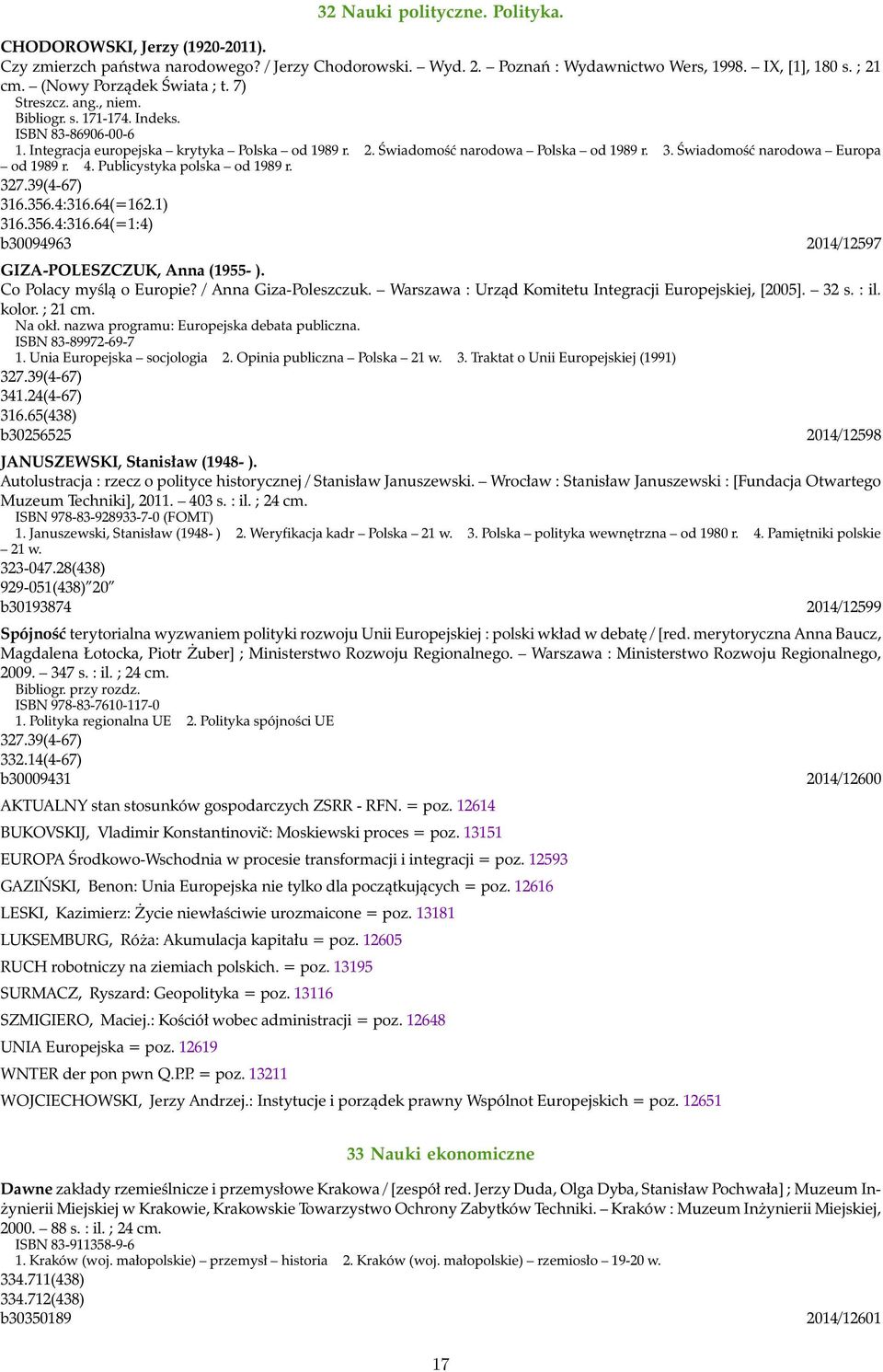 Świadomość narodowa Europa od 1989 r. 4. Publicystyka polska od 1989 r. 327.39(4-67) 316.356.4:316.64(=162.1) 316.356.4:316.64(=1:4) b30094963 2014/12597 GIZA-POLESZCZUK, Anna (1955- ).