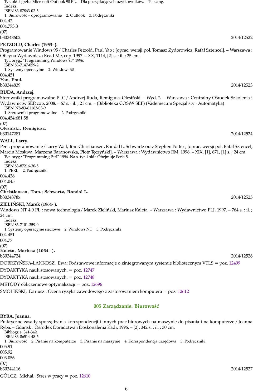 Warszawa : Oficyna Wydawnicza Read Me, cop. 1997. XX, 1114, [2] s. : il. ; 25 cm. Tyt. oryg.: Programming Windows 95 1996. ISBN 83-7147-059-2 1. Systemy operacyjne 2. Windows 95 004.451 Yao, Paul.