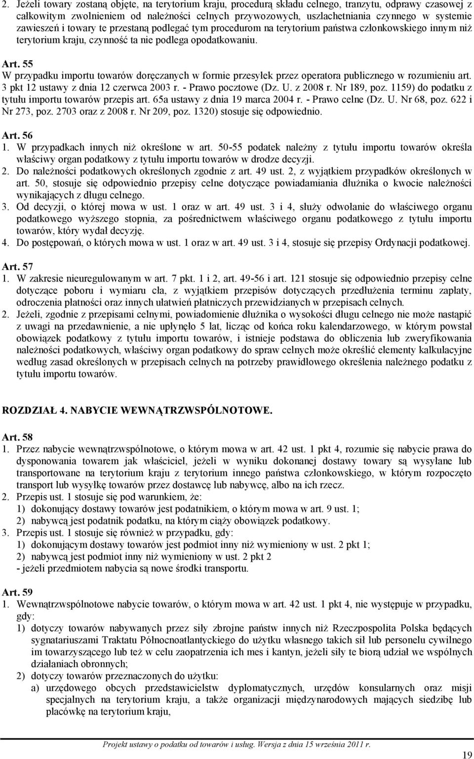 55 W przypadku importu towarów doręczanych w formie przesyłek przez operatora publicznego w rozumieniu art. 3 pkt 12 ustawy z dnia 12 czerwca 2003 r. - Prawo pocztowe (Dz. U. z 2008 r. Nr 189, poz.