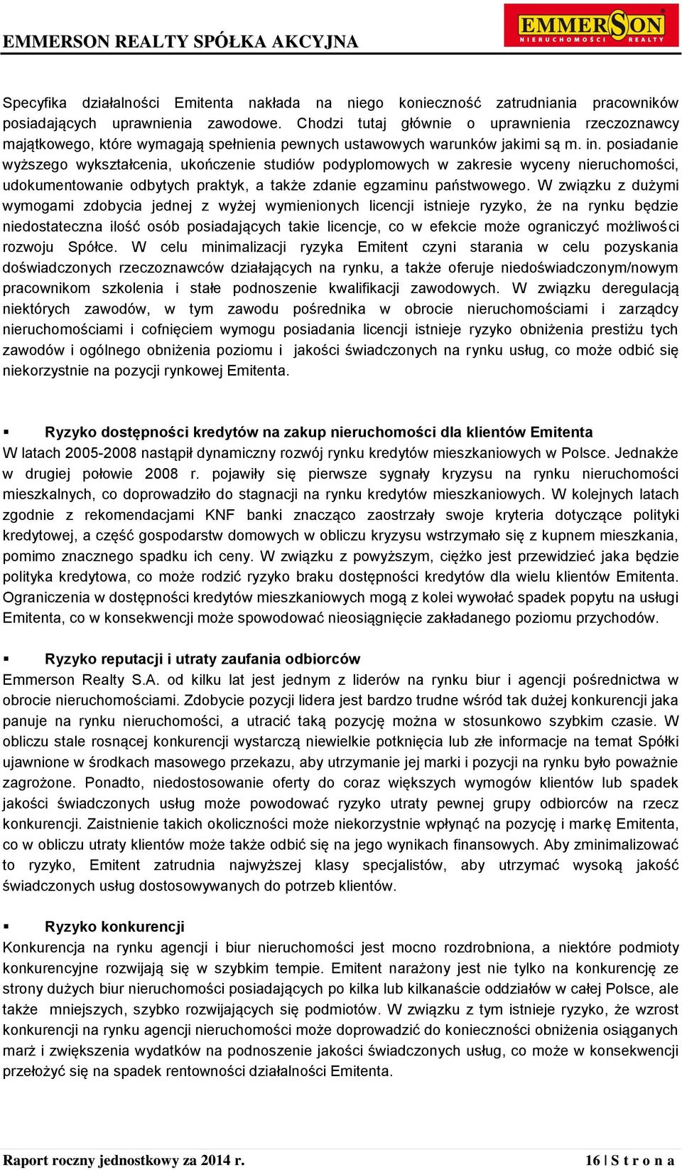 posiadanie wyższego wykształcenia, ukończenie studiów podyplomowych w zakresie wyceny nieruchomości, udokumentowanie odbytych praktyk, a także zdanie egzaminu państwowego.